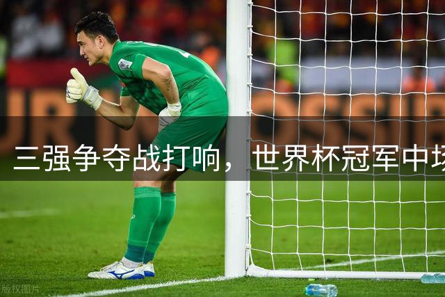 三强争夺战打响，世界杯冠军中场成转会市场焦点