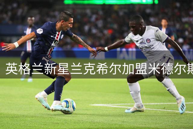 英格兰新星兰克希尔加盟米德尔斯堡，开启五年新征程