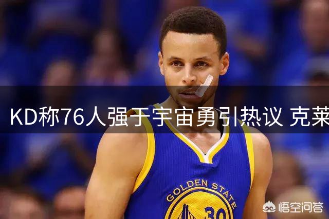 KD称76人强于宇宙勇引热议 克莱幽默回应全名梗